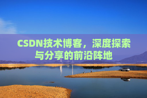 CSDN技术博客，深度探索与分享的前沿阵地